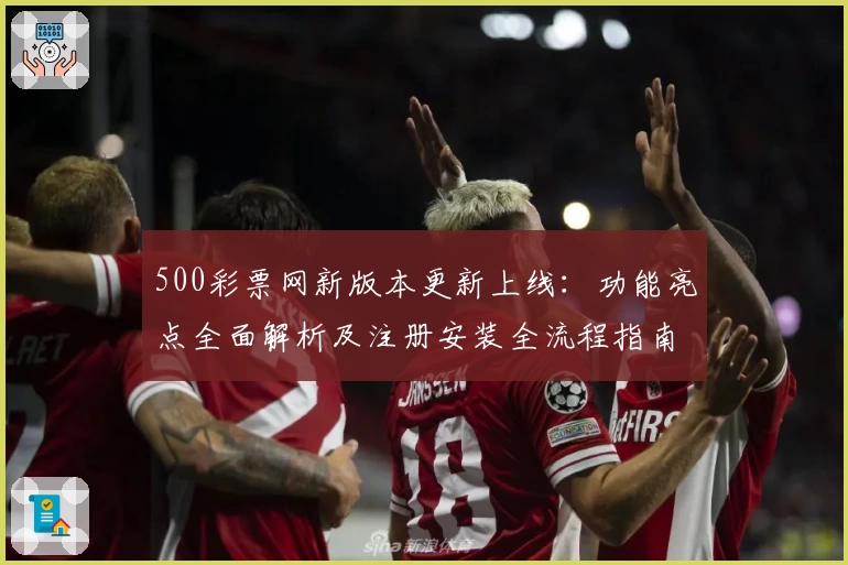 500彩票网新版本更新上线：功能亮点全面解析及注册安装全流程指南