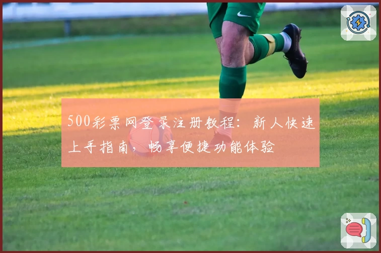 500彩票网登录注册教程：新人快速上手指南，畅享便捷功能体验