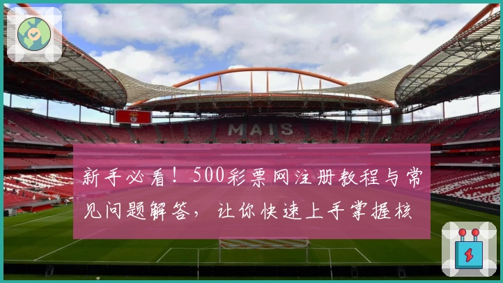 新手必看!500彩票网注册教程与常见问题解答,让你快速上手掌握核心功能
