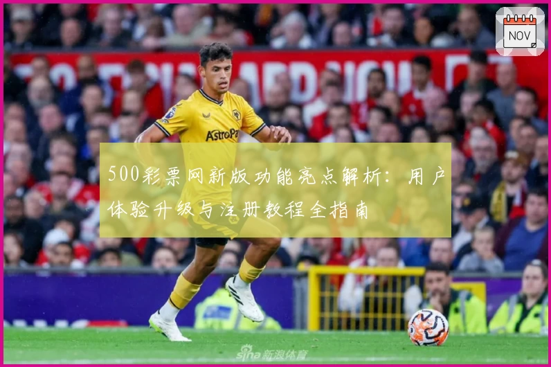 500彩票网新版功能亮点解析:用户体验升级与注册教程全指南
